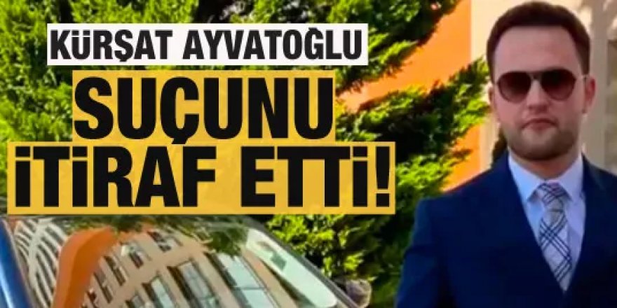 Kürşat Ayvatoğlu suçunu itiraf etti: Pişmanım