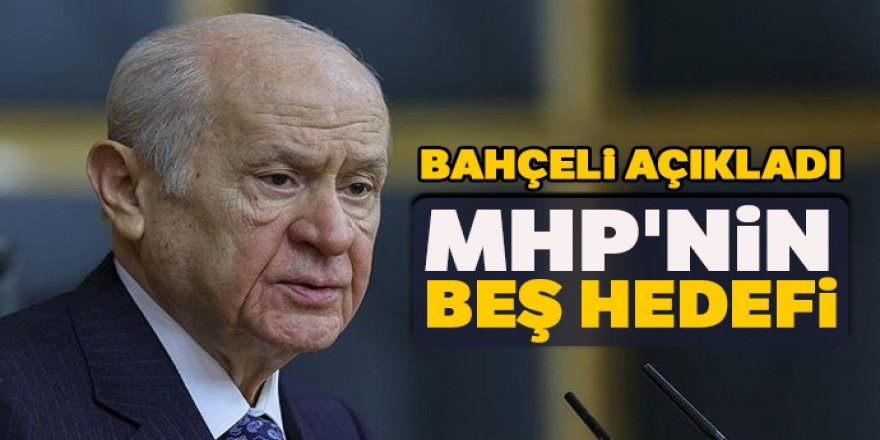 Bahçeli açıkladı: MHP'nin beş hedefi