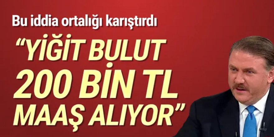 ''Yiğit Bulut'un aylık maaşı 200 bin TL'yi buluyor''