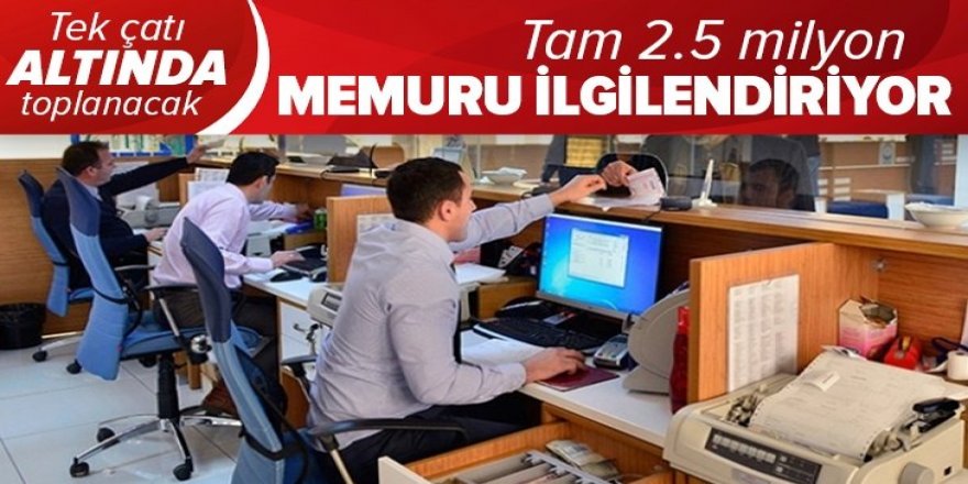 2.5 milyon memuru ilgilendiren flaş gelişme! Tek çatı altında toplanacak...