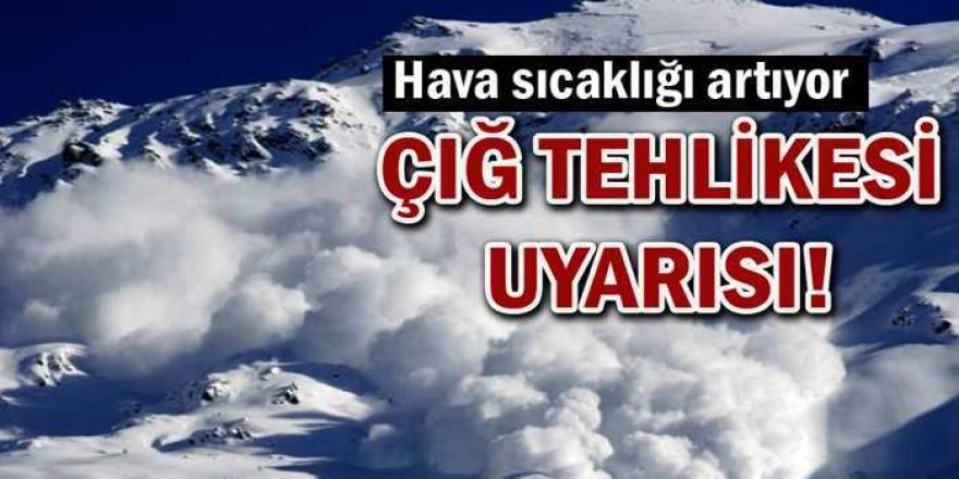 Kar erimesi ve çığ tehlikesi uyarısı