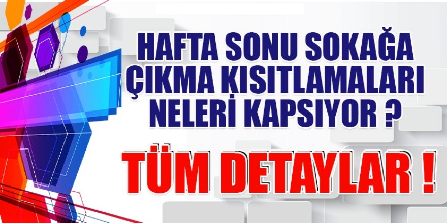 Hafta sonu sokağa çıkma kısıtlamaları neleri kapsıyor