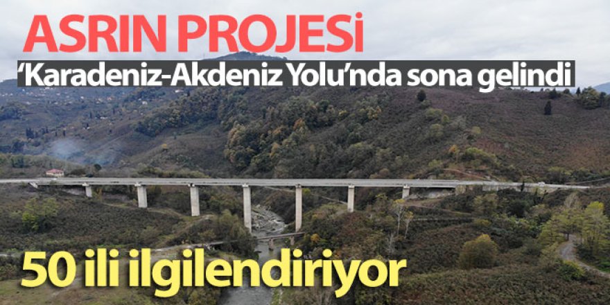 Asrın projesi ‘Karadeniz-Akdeniz Yolu'nda sona gelindi