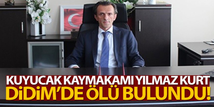 Kuyucak Kaymakamı Yılmaz Kurt, Didim'de ölü bulundu!|