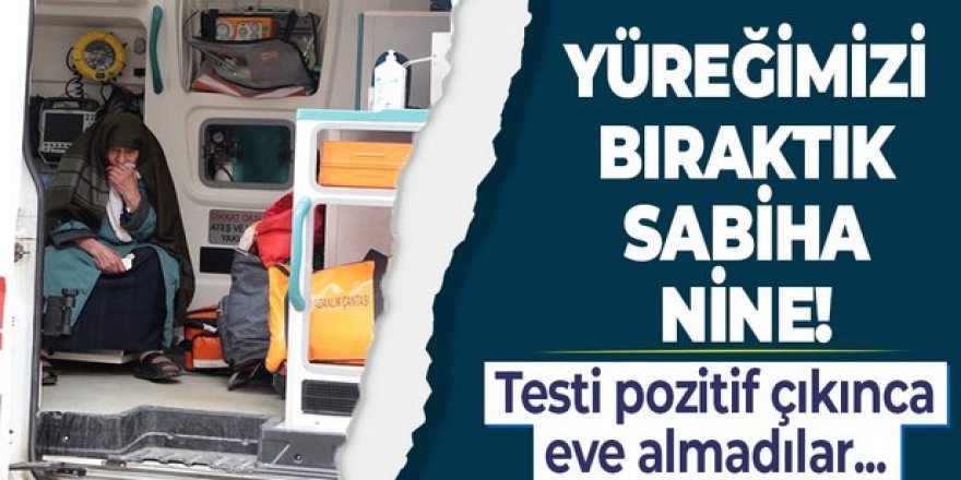 Erzurum'da Kovid-19 testi pozitif çıkınca damadının eve almad