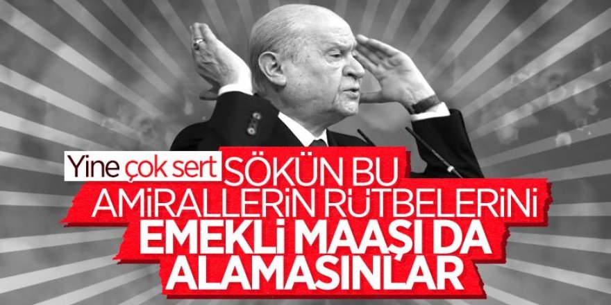 Devlet Bahçeli'den 103 amirale tepki: Rütbeleri sökülmelidir