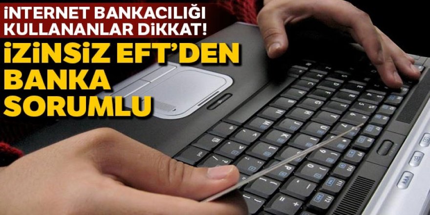 İzinsiz EFT’den banka sorumlu!