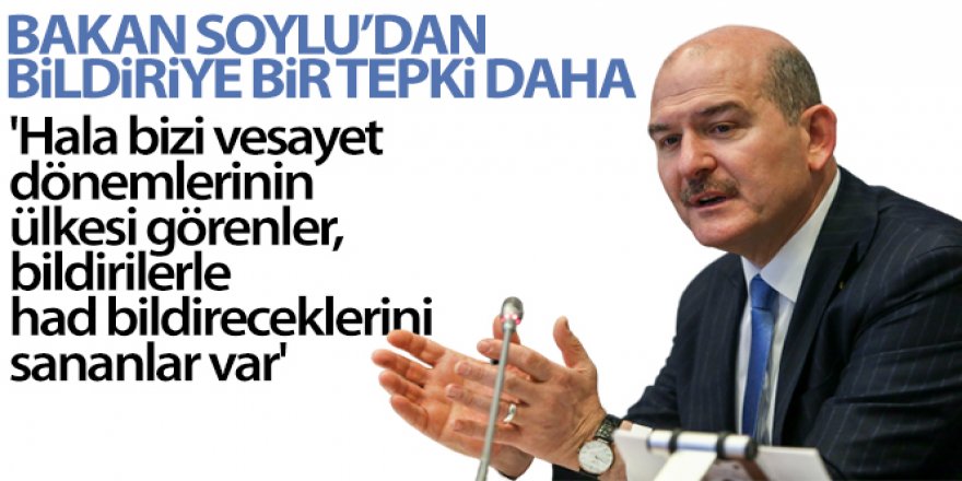 Soylu: 'Hala bizi vesayet dönemlerinin ülkesi görenler, bildirilerle had bildireceklerini sananlar var'