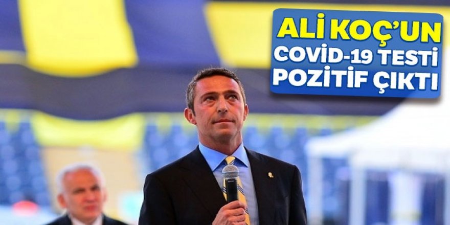 Ali Koç'un Covid-19 testi pozitif çıktı