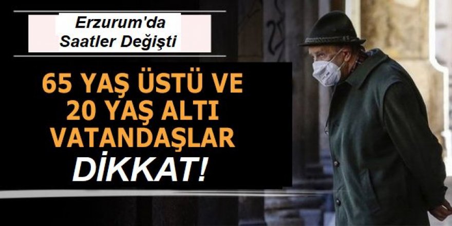 Erzurum'da 65 yaş ve üstü ile 20 yaş altı vatandaşların sokağa çıkma saatleri yeniden düzenlendi