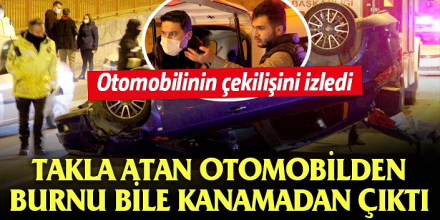 Takla atan araçtan burnu bile kanamadan çıktı