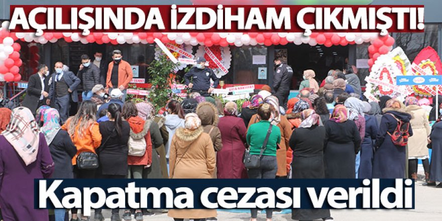 Açılışında izdiham çıkan markete kapatma cezası