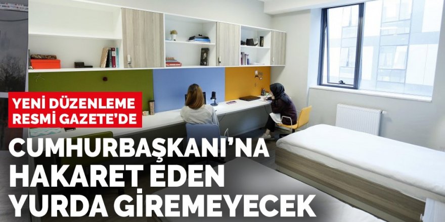 Cumhurbaşkanı'na hakaret eden yurtlara yerleştirilmeyecek