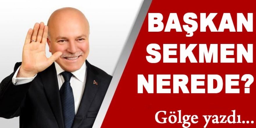 Başkan SEKMEN nerede?