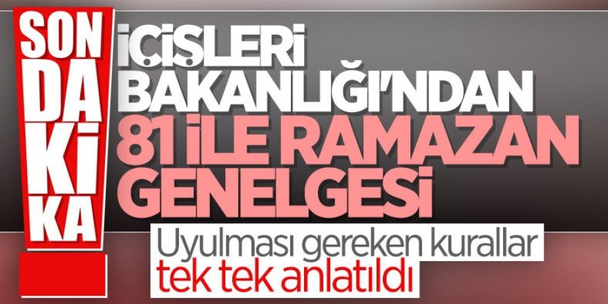 İçişleri Bakanlığı'ndan Ramazan genelgesi! İşte tedbirler...