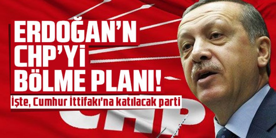 Erdoğan'ın, CHP planı! İşte, Cumhur İttifakı'na katılacak parti