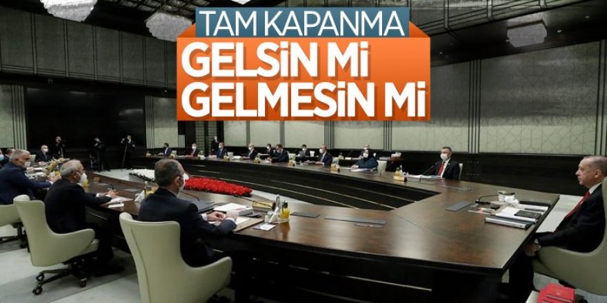 Kabine toplantısında gündem: Tam kapanma