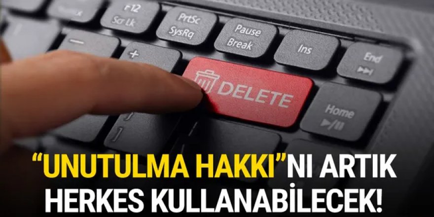 Unutulma hakkını artık herkes kullanabilecek!