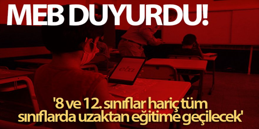 MEB: '8 ve 12. sınıflar hariç tüm sınıflarda uzaktan eğitime geçilecek'