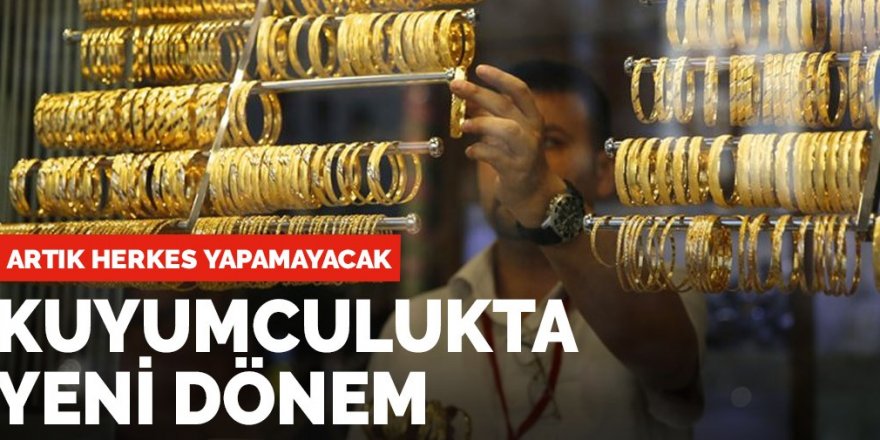 Kuyumcular için yeni dönem başladı! Artık herkes yapamayacak