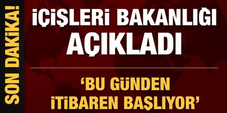 İçişleri Bakanlığı: Ülke genelinde bugünden itibaren 'yoğunlaştırılmış dinamik denetim' uygulanacak