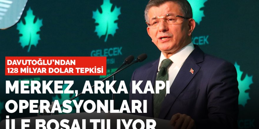 Davutoğlu'ndan 128 milyar dolar tepkisi: MB arka kapı operasyonları ile boşaltılıyor