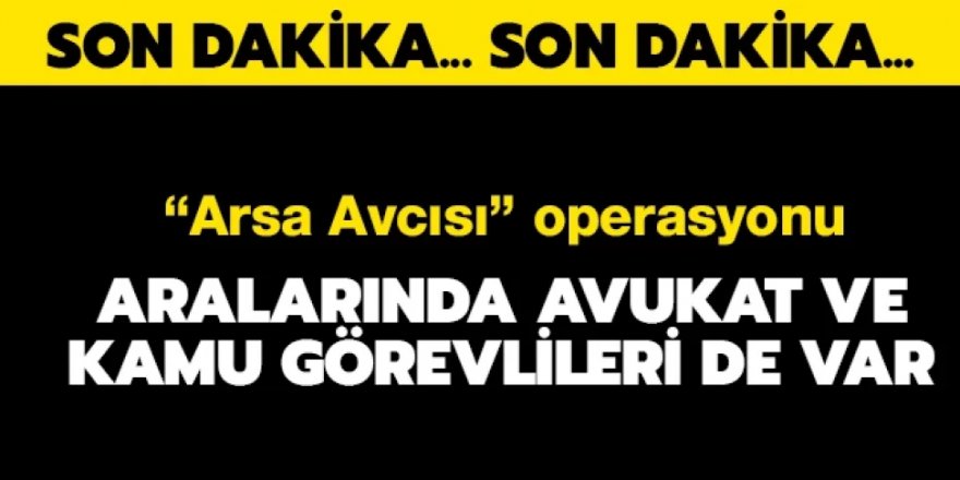 Ankara'da 'Arsa Avcısı' operasyonu: 106 kişi gözaltına alındı