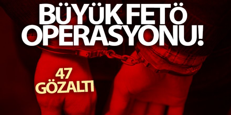 FETÖ operasyonu: 47 gözaltı