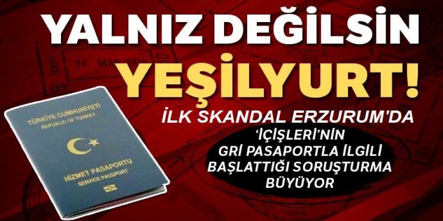 İlk Gri Pasaport vakası Erzurum'da, Yalnız değilsin Yeşilyurt!