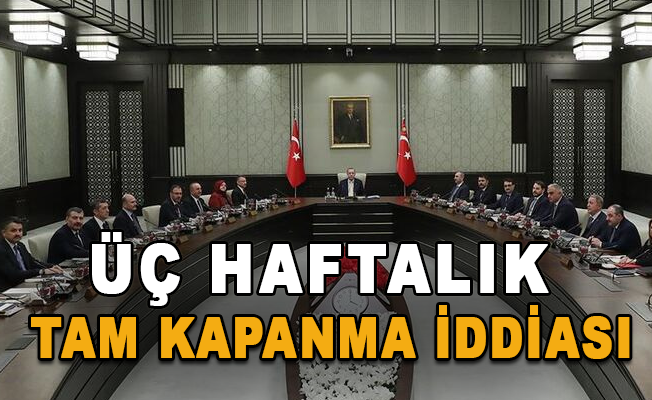 Üç haftalık 'tam kapanma' iddiası: Kabine üyelerinin tamamı destekliyor