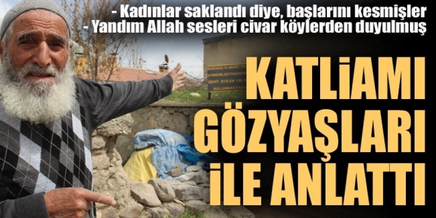 Ermenilerin yaptığı katliamı gözyaşları ile anlattı