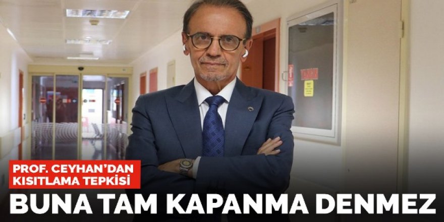 Prof. Ceyhan'dan kısıtlama tepkisi: Bu tam kapanma değil