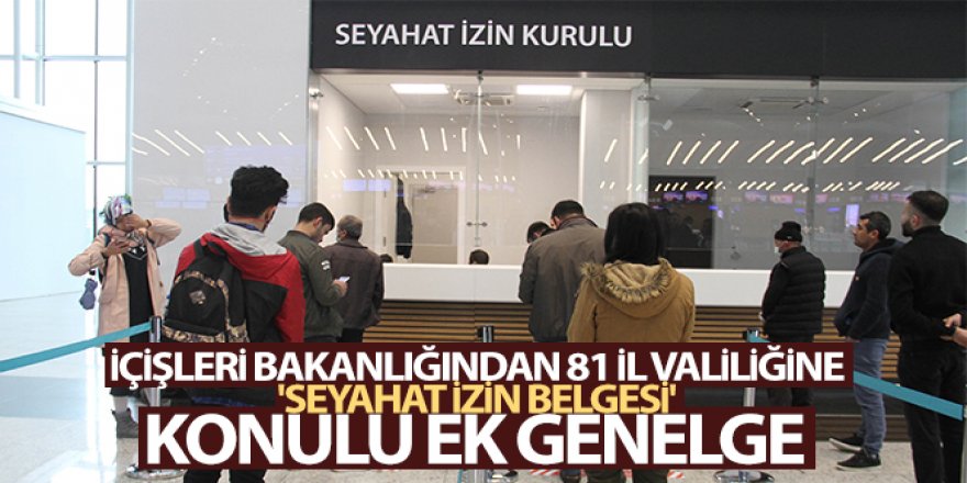 İçişleri Bakanlığı 81 il valiliğine 'Seyahat İzin Belgesi' konulu ek genelge gönderdi