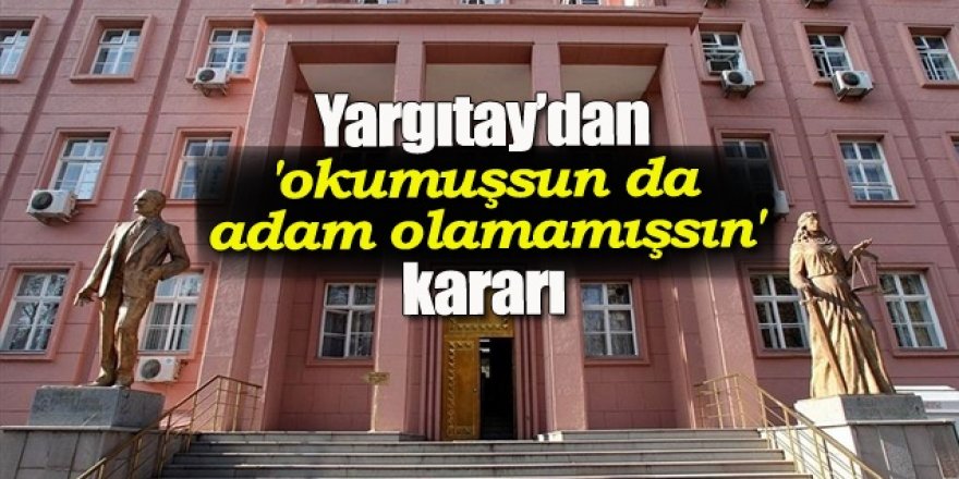 Yargıtay'dan 'okumuşsun ama adam olamamışsın' sözü için karar