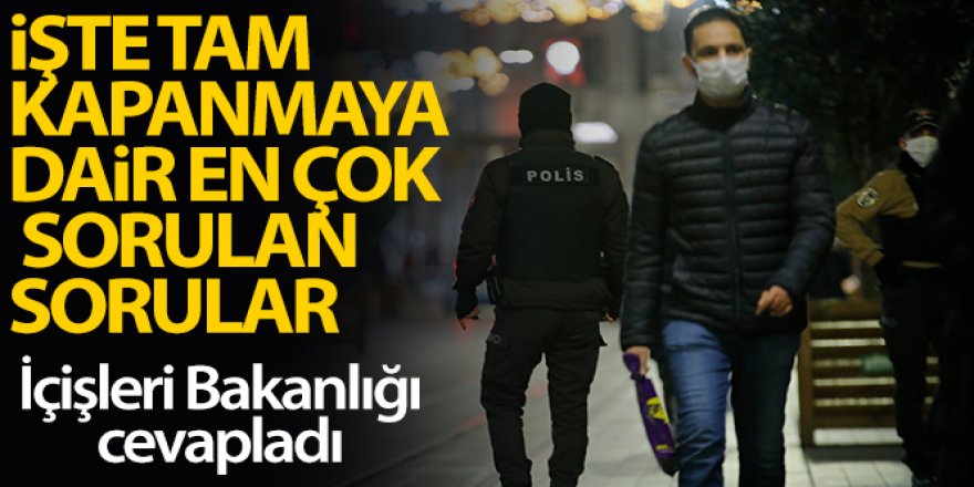 İçişleri Bakanlığı, 'tam kapanma'ya dair en çok sorulan sorulara cevap verdi