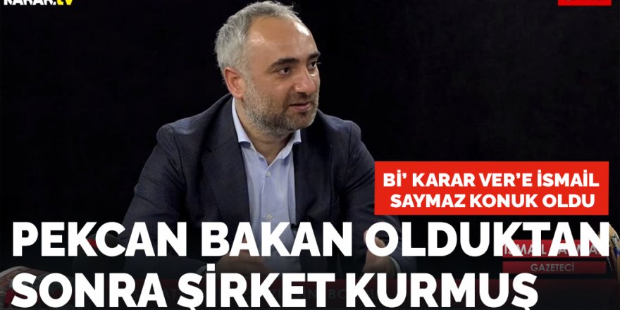 İsmail Saymaz: Pekcan Bakan olduktan sonra şirket kurmuş