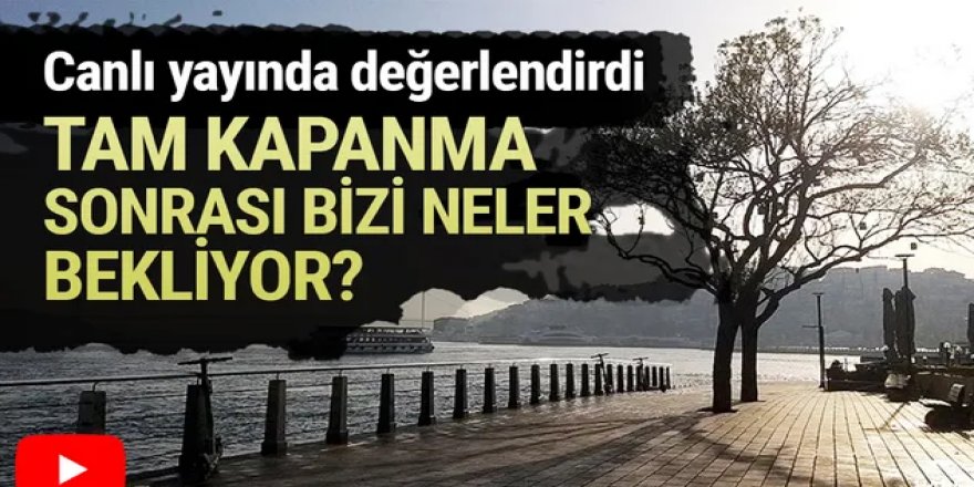 Canlı yayında değerlendirdi: Tam kapanma sonrası ne olacak?