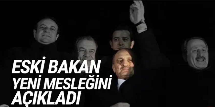 Eski AK Partili Bakan'ın yeni mesleği bu oldu