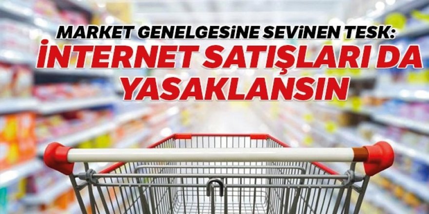 TESK Genel Başkanı Palandöken: Market genelgesi ile fırsatçılığa son verildi