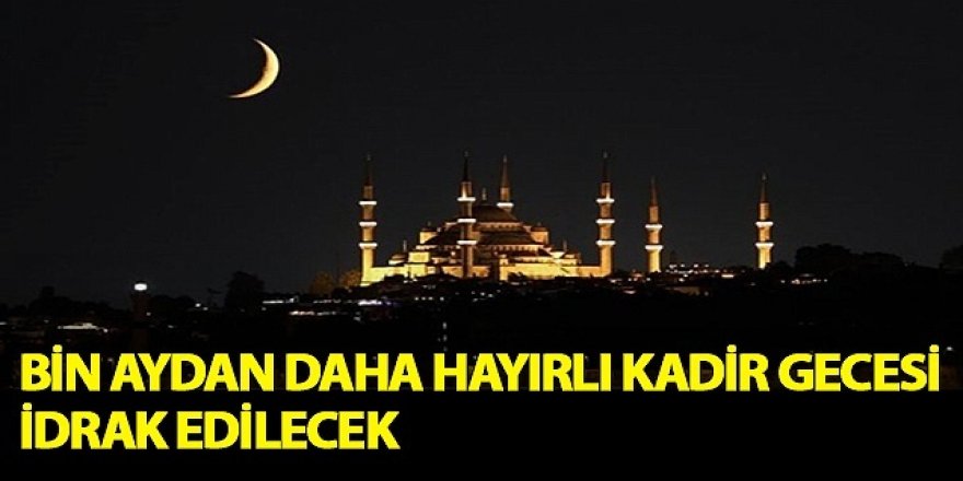 'Bin aydan daha hayırlı' Kadir Gecesi bugün idrak edilecek