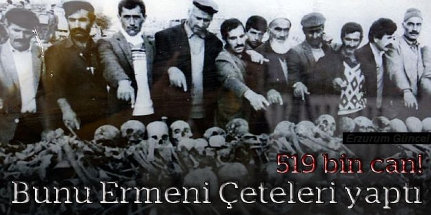 Ermenilerin katlettiği 519 bin Türk’ün acı öyküsü