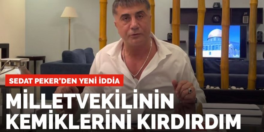 Sedat Peker’den üçüncü video: Milletvekilinin kemiklerini kırdırdım