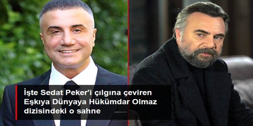 İşte Sedat Peker'i çılgına çeviren Eşkıya Dünyaya Hükümdar Olmaz dizisindeki o sahne