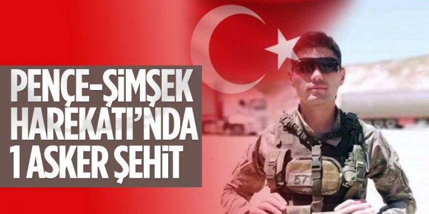 Pençe-Şimşek Harekatı'nda bir asker şehit oldu