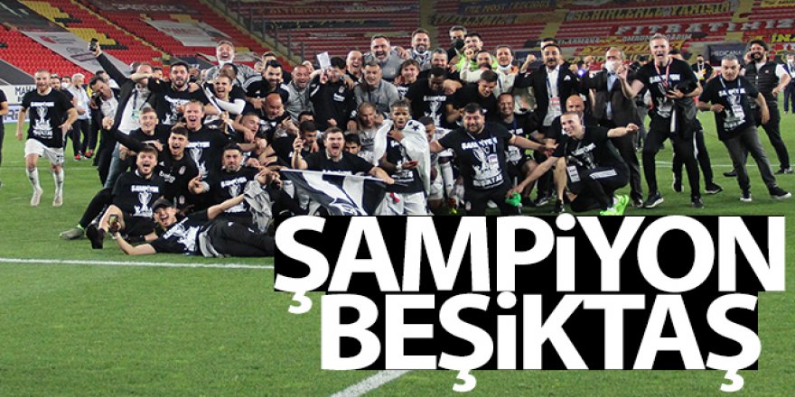 Süper Lig'in şampiyonu Beşiktaş!