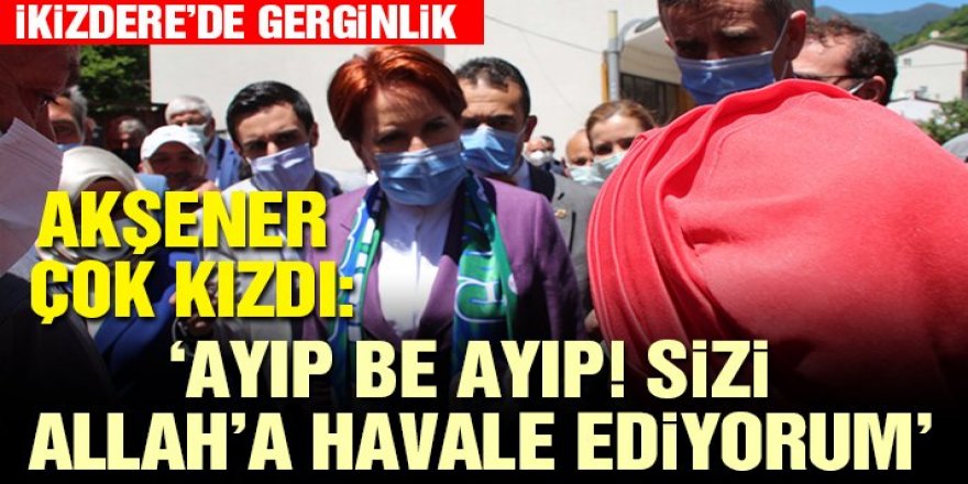 Meral Akşener’in İkizdere ziyaretinde gerginlik….