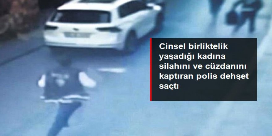 Cinsel birliktelik yaşadığı kadına silahını ve cüzdanını kaptıran polis dehşet saçtı