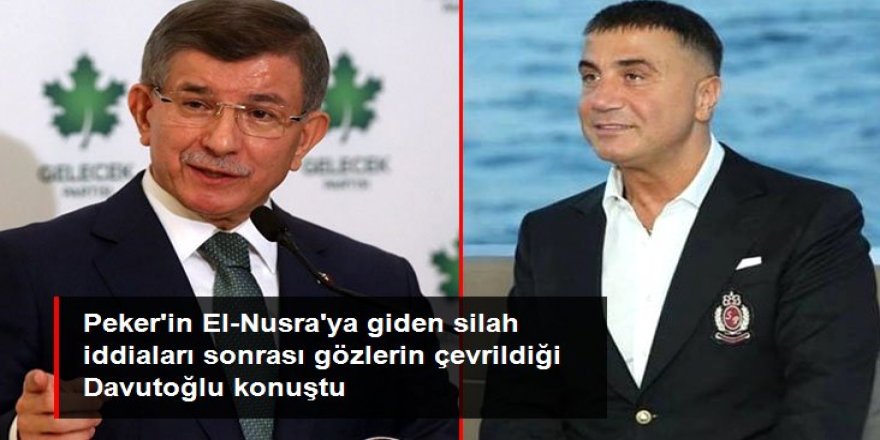 Sedat Peker'in El-Nusra'ya giden silah iddialarına Davutoğlu'ndan çok net yanıt