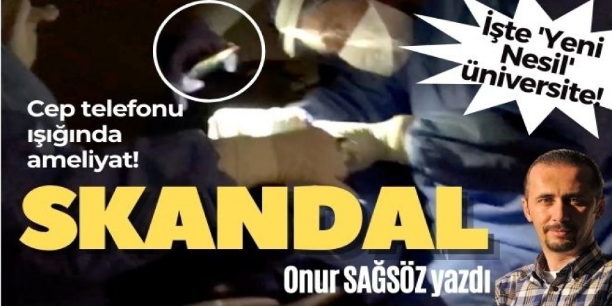 ERZURUM'DA ÇOMAKLI'NIN ÜNİVERSİTESİNİN HALİ... Cep telefonu ışığında ameliyat!