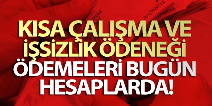 Kısa Çalışma ve İşsizlik Ödeneği ödemeleri bugün hesaplarda!